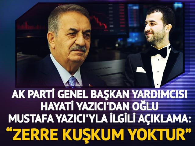 AK Parti Genel Başkan Yardımcısı Hayati Yazıcı'dan oğlu Mustafa Yazıcı'yla ilgili a&ccedil;ıklama