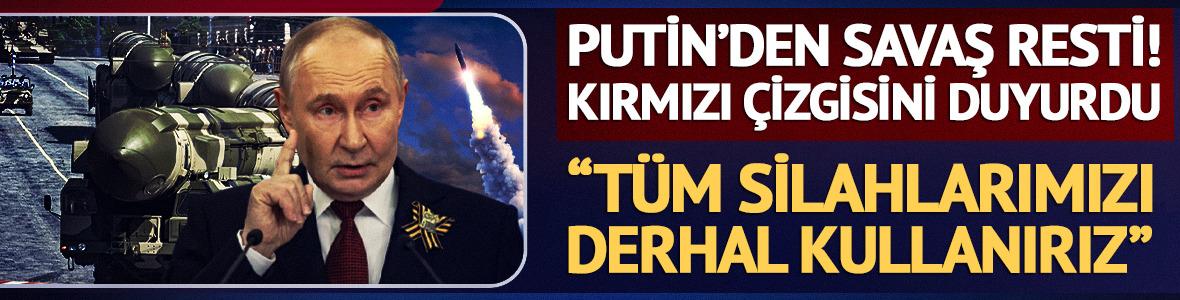 Putin'den savaş resti: "T&uuml;m silahlarımızı derhal kullanırız"