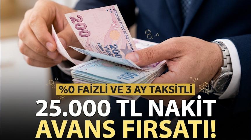 %0 FAİZLİ VE 3 AY TAKSİTLİ 25.000 TL NAKİT AVANS FIRSATI!