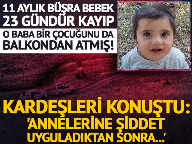 11 aylık B&uuml;şra bebek 23 g&uuml;nd&uuml;r kayıp... Kardeşleri konuştu: 'Annelerine şiddet uyguladıktan sonra...'
