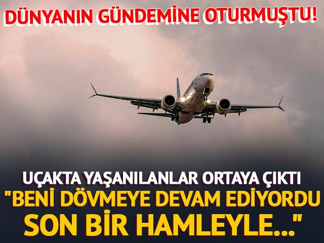 U&ccedil;akta yaşanılanlar ortaya &ccedil;ıktı:&nbsp; "Beni d&ouml;vmeye devam ediyordu, son bir hamleyle..."
