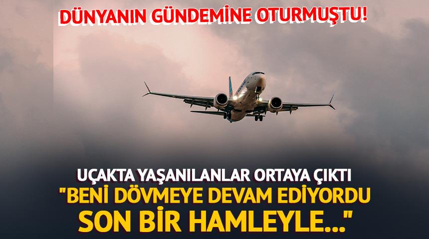 U&ccedil;akta yaşanılanlar ortaya &ccedil;ıktı:&nbsp; "Beni d&ouml;vmeye devam ediyordu, son bir hamleyle..."
