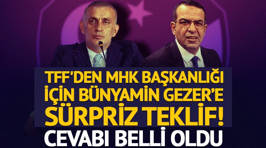 TFF'den MHK Başkanlığı i&ccedil;in B&uuml;nyamin Gezer&rsquo;e s&uuml;rpriz teklif!