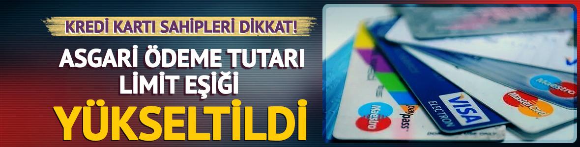 Kredi kartlarında asgari &ouml;deme tutarı limit eşiği y&uuml;kseltildi