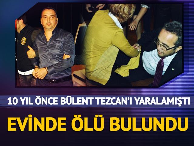 B&uuml;lent Tezcan'ı bacağından silahla yaralamıştı! Evinde &ouml;l&uuml; bulundu