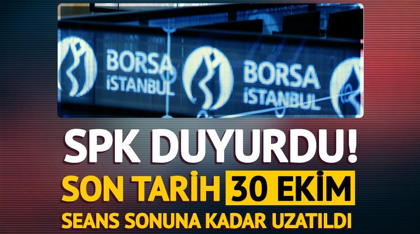 SPK duyurdu: Son tarihi 30 Ekim seans sonuna kadar uzatıldı