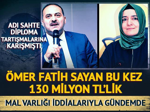 Sahte diploma tartışmalarının ardından &Ouml;mer Fatih Sayan bu kez 130 milyon TL&rsquo;lik mal varlığı iddialarıyla g&uuml;ndemde 
