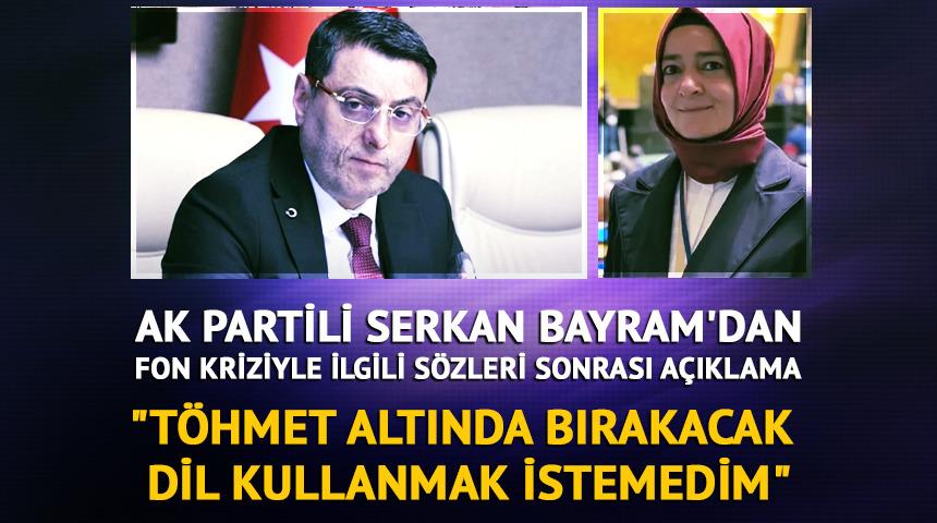 AK Partili Serkan Bayram'dan fon kriziyle ilgili s&ouml;zlerinin ardından a&ccedil;ıklama