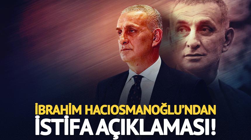 İbrahim Hacıosmanoğlu'ndan istifa iddialarına net yanıt