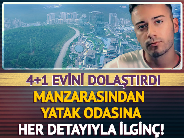 4+1 evini dolaştırdı! Manzarasından yatak odasına her detayı ilginç