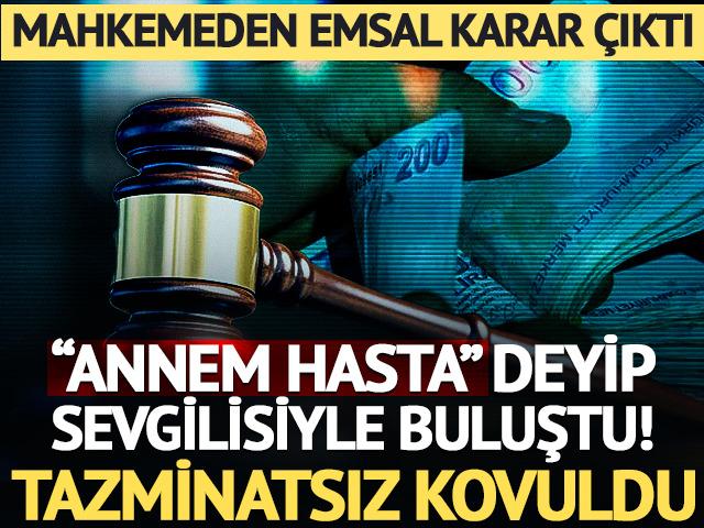 "Annem hasta" deyip sevgilisiyle buluştu! Tazminatsız kovuldu
