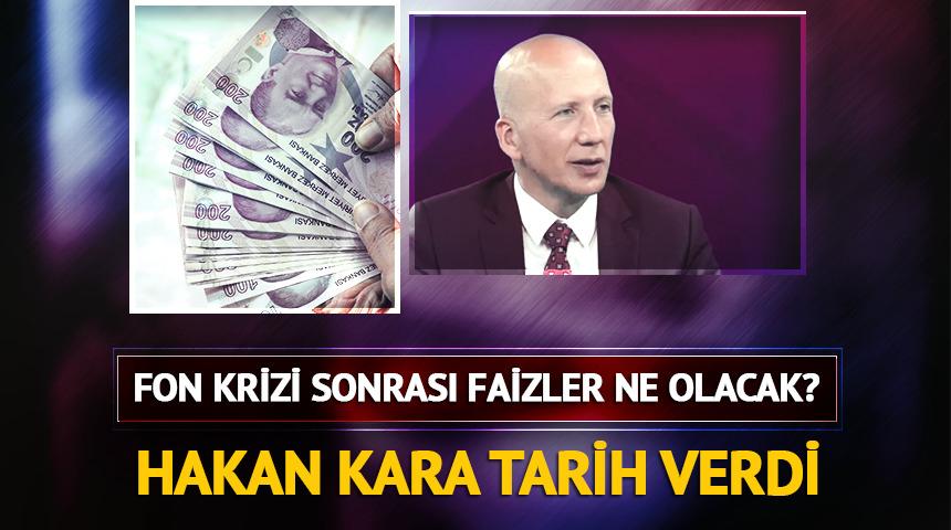 Fon krizi sonrası faizler ne olacak? Hakan Kara tarih verdi