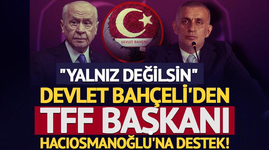Devlet Bah&ccedil;eli'den TFF Başkanına destek! "Yalnız değilsin"