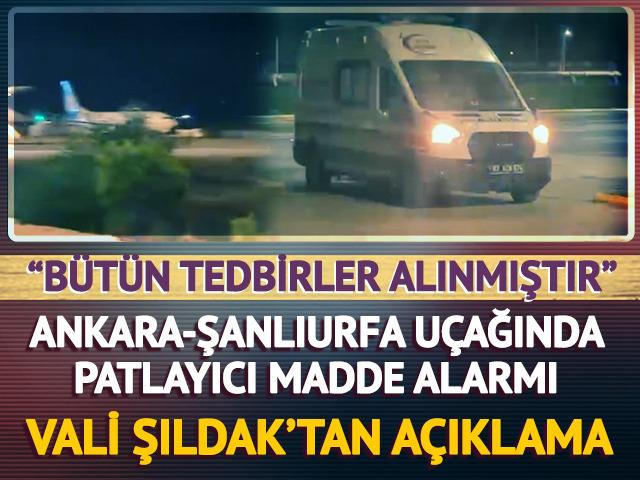 Ankara-Şanlıurfa u&ccedil;ağında patlayıcı madde alarmı! Vali Şıldak'tan a&ccedil;ıklama