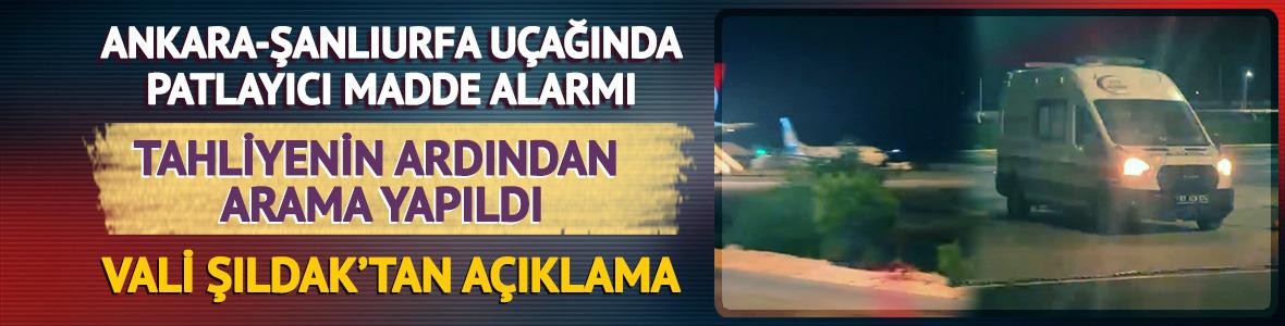 Ankara-Şanlıurfa u&ccedil;ağında patlayıcı madde alarmı! Vali Şıldak'tan a&ccedil;ıklama