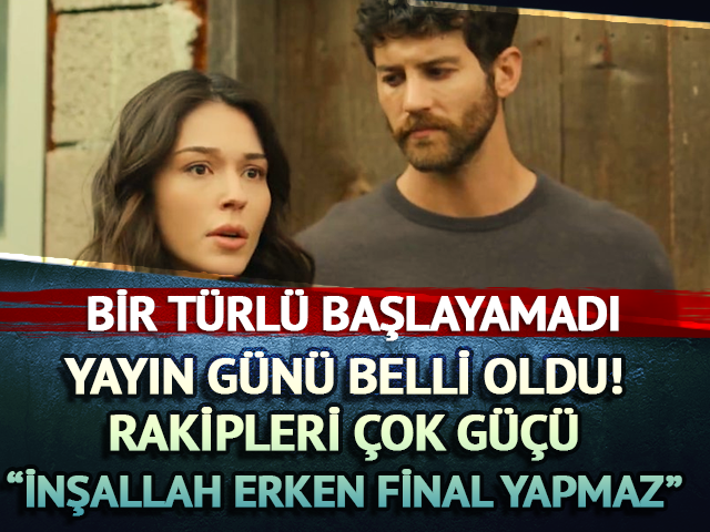 Sonunda yayın günü belli oldu! Rakipleri çok güçlü