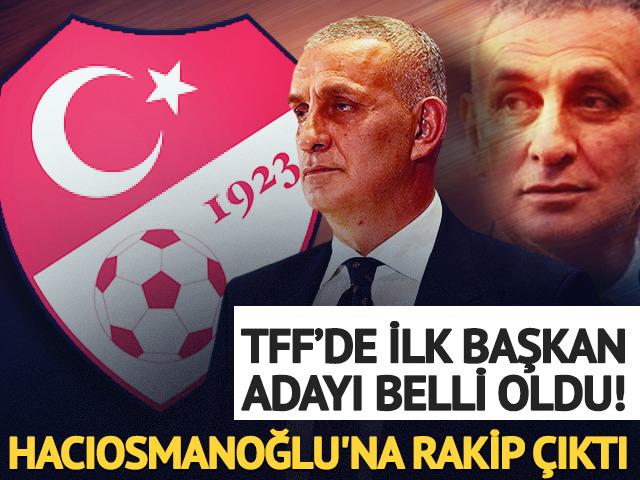 TFF&rsquo;de ilk Başkan adayı belli oldu! Hacıosmanoğlu'na rakip &ccedil;ıktı