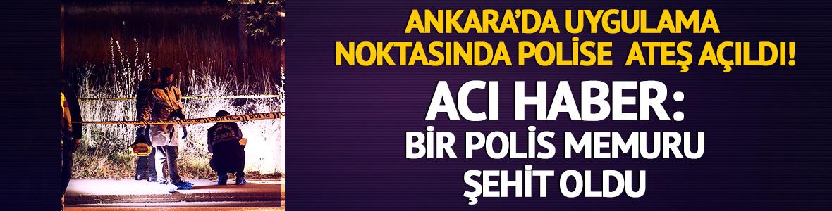 Ankara'da uygulama noktasında polise ateş a&ccedil;ıldı: Bir polis şehit oldu