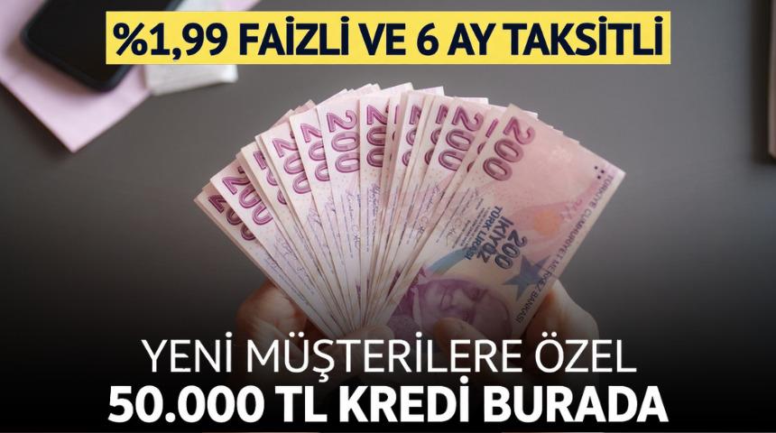 %1,99 FAİZLİ VE 6 AY VADELİ 50.000 TL KREDİ FIRSATI