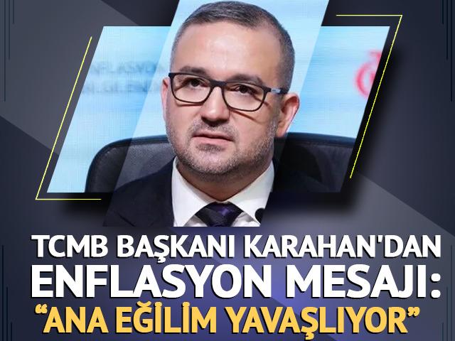 TCMB Başkanı Karahan'dan enflasyon mesajı: 'Ana eğilimi yavaşlıyor'