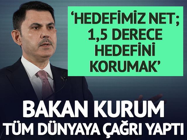 Bakan Kurum t&uuml;m d&uuml;nyaya &ccedil;ağrı yaptı 'Hedefimiz net; 1,5 derece hedefini korumak'