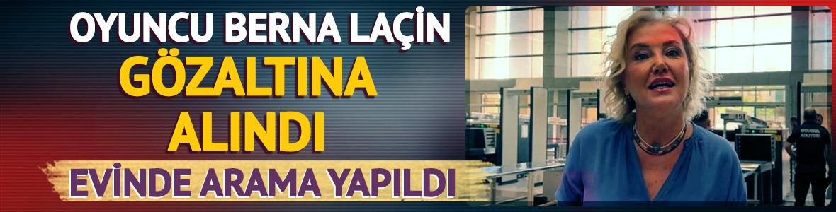 Oyuncu Berna La&ccedil;in g&ouml;zaltına alındı