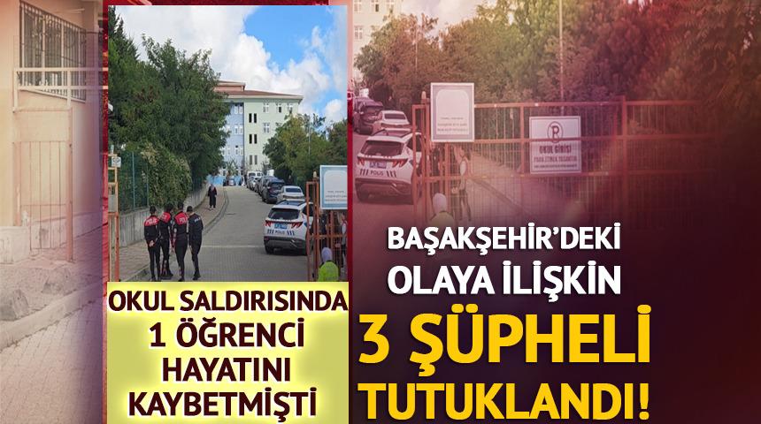Başakşehir'de 1 &ouml;ğrencinin hayatını kaybettiği okuldaki kavgaya ilişkin 3 kişi tutuklandı