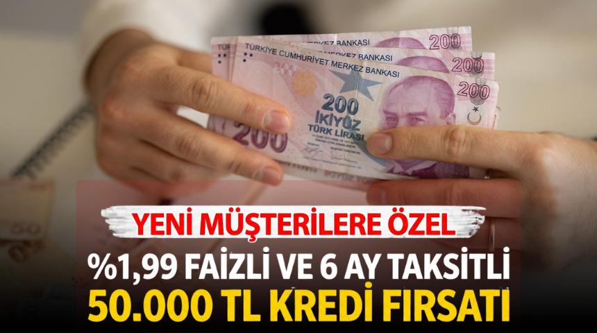 %1,99 FAİZLİ VE 6 AY VADELİ 50.000 TL KREDİ FIRSATI