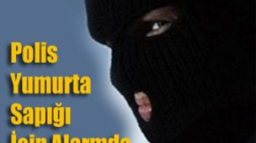 Polis yumurta sapığı i&ccedil;in alarmda