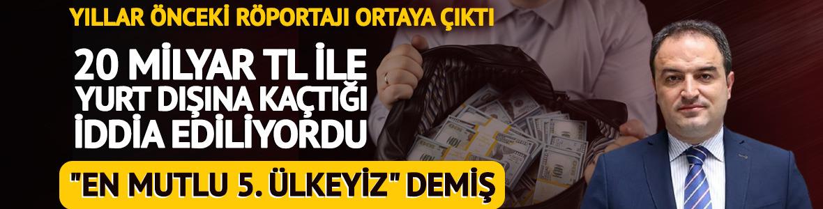 'En mutlu 5. &uuml;lkeyiz" demişti! 20 milyar TL ile yurt dışına ka&ccedil;tığı iddia ediliyor