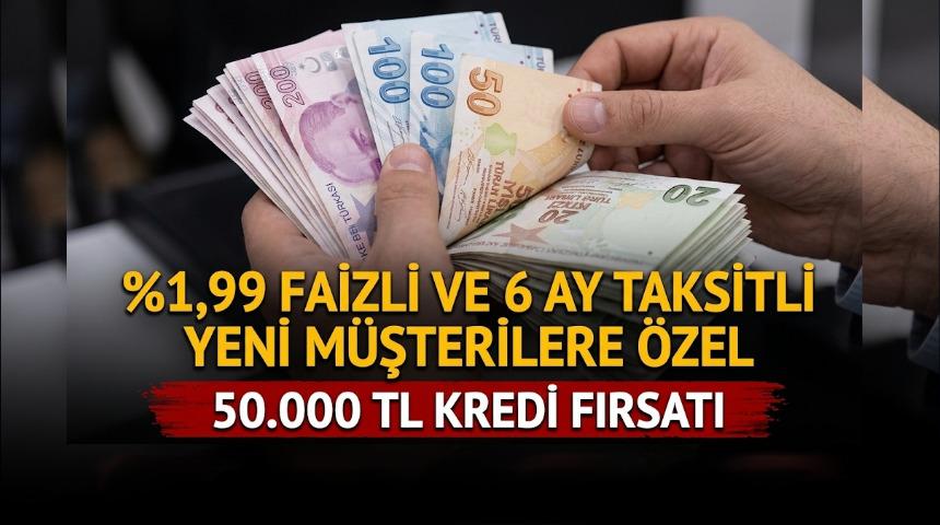 %1,99 FAİZLİ VE 6 AY VADELİ 50.000 TL KREDİ FIRSATI