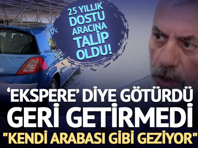 25 yıllık dostu aracına talip oldu! Ekspere diye g&ouml;t&uuml;rd&uuml; geri getirmedi