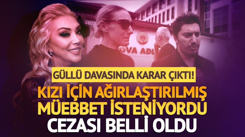 G&uuml;ll&uuml; davasında karar &ccedil;ıktı! Kızı ağırlaştırılmış m&uuml;ebbet hapis cezasına &ccedil;arptırıldı