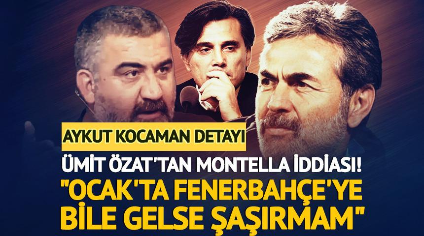 &Uuml;mit &Ouml;zat'tan Montella iddiası! "Ocak'ta F.Bah&ccedil;e'ye gelse şaşırmam"