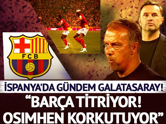 İspanya'da g&uuml;ndem Galatasaray! &ldquo;Bar&ccedil;a titriyor! Osimhen korkutuyor&rdquo;