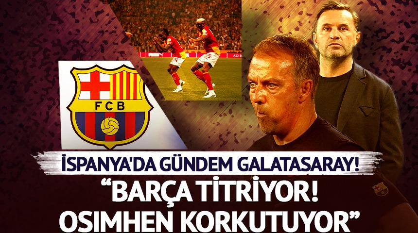 İspanya'da g&uuml;ndem Galatasaray! &ldquo;Bar&ccedil;a titriyor! Osimhen korkutuyor&rdquo;