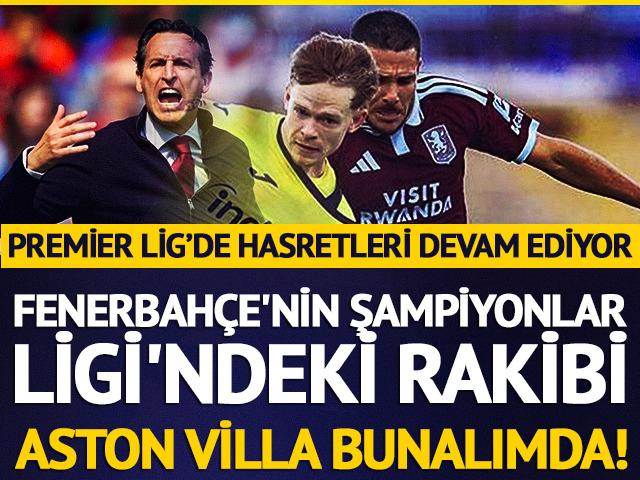 Fenerbah&ccedil;e'nin rakibi Aston Villa bunalımda!