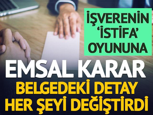 İşverenin 'istifa' oyununa emsal karar: Belgedeki detay her şeyi değiştirdi