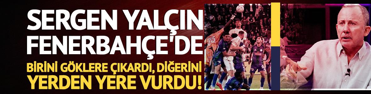 Sergen Yal&ccedil;ın Fenerbah&ccedil;e'de birini g&ouml;klere &ccedil;ıkardı, diğerini topa tuttu!