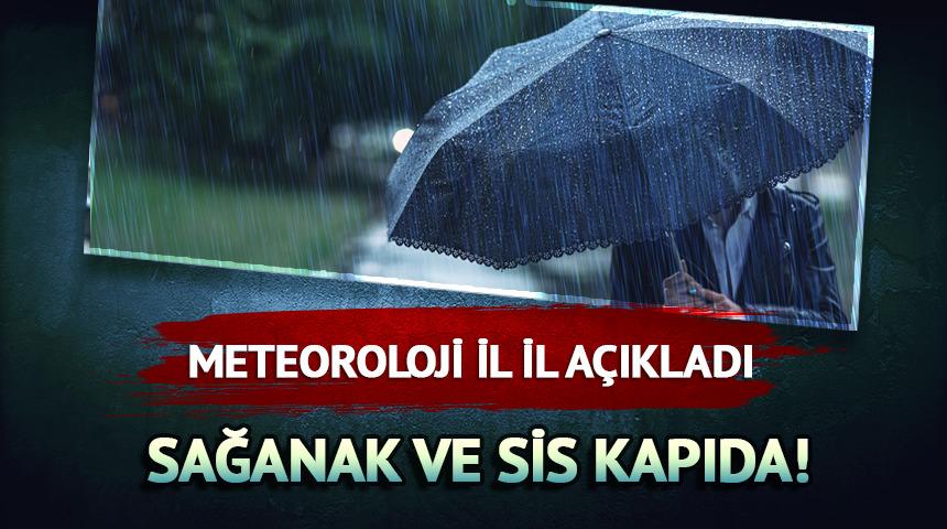 Meteoroloji il il a&ccedil;ıkladı: Sağanak ve sis kapıda!