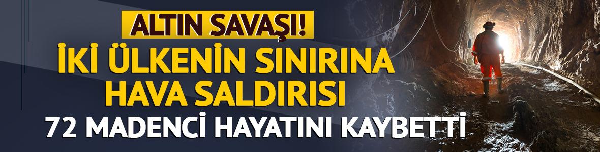 İki &uuml;lkenin sınırına hava saldırısı! 72 madenci hayatını kaybetti