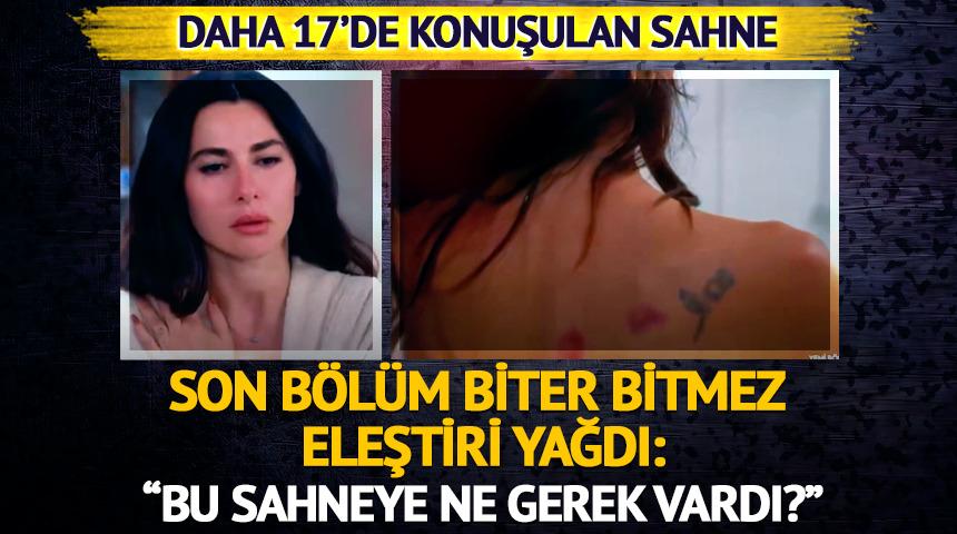 Daha 17'deki o sahne tepki &ccedil;ekti! "eden b&ouml;yle iğren&ccedil; bir sahne yazdınız?" 