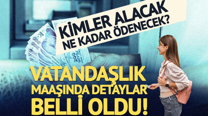 Vatandaşlık maaşında detaylar belli oldu! Kimler alacak, ne kadar &ouml;denecek?