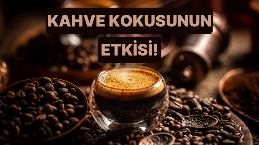 Kahvenin kokusu bile bazen yetiyor: Peki neden? 