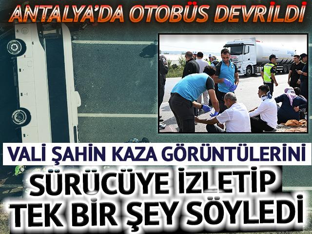 Antalya'da yolcu otob&uuml;s&uuml; devrildi! Vali Şahin kaza g&ouml;r&uuml;nt&uuml;s&uuml;n&uuml; şof&ouml;re izletip tek c&uuml;mle s&ouml;yledi