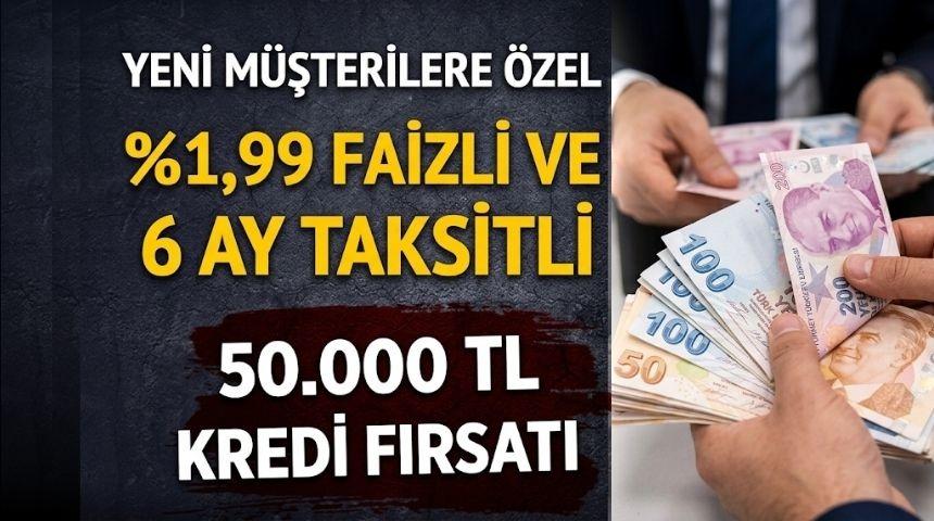%1,99 FAİZLİ VE 6 AY VADELİ 50.000 TL KREDİ FIRSATI