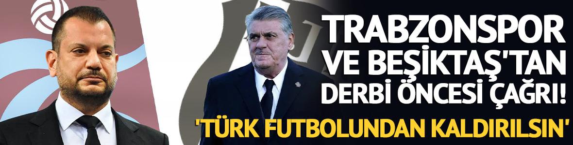 Trabzonspor ve Beşiktaş'tan tarihi &ccedil;ağrı! 'T&uuml;rk futbolundan kaldırılsın'