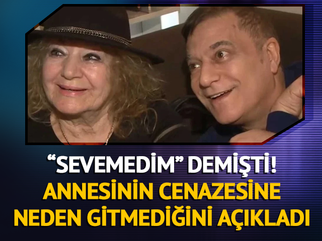 Annesinin cenazesine gitmeme sebebini açıkladı! 