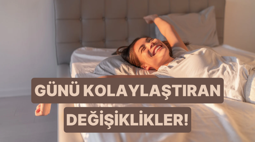 Sabahtan akşama kadar g&uuml;n&uuml;n&uuml;z&uuml; kolaylaştıracak 10 k&uuml;&ccedil;&uuml;k değişiklik 