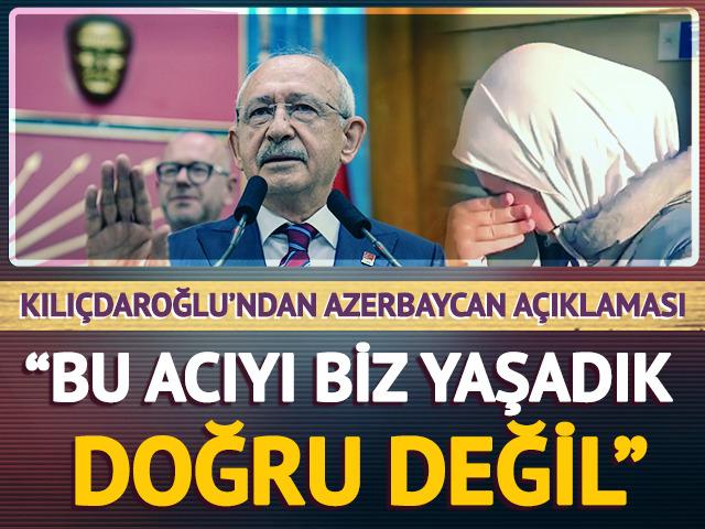 Kılı&ccedil;daroğlu'ndan Azerbaycan a&ccedil;ıklaması: "Biz bu acıyı yaşadık, doğru değil"